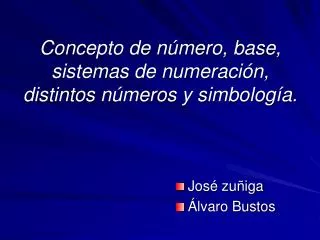 Concepto de número, base, sistemas de numeración, distintos números y simbología.