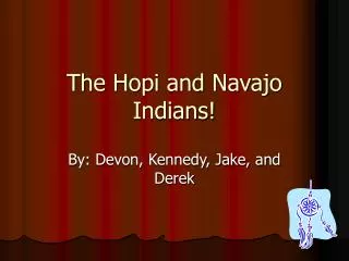 The Hopi and Navajo Indians!