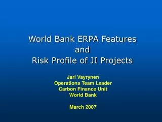 Jari Vayrynen Operations Team Leader Carbon Finance Unit World Bank March 2007