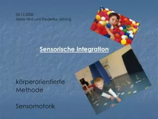 04.12.2008 Merle Hinz und Friederike Jehring Sensorische Integration körperorientierte Methode Sensomotorik