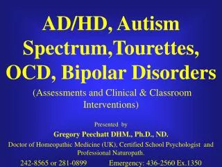 AD/HD, Autism Spectrum,Tourettes, OCD, Bipolar Disorders (Assessments and Clinical &amp; Classroom Interventions) Prese
