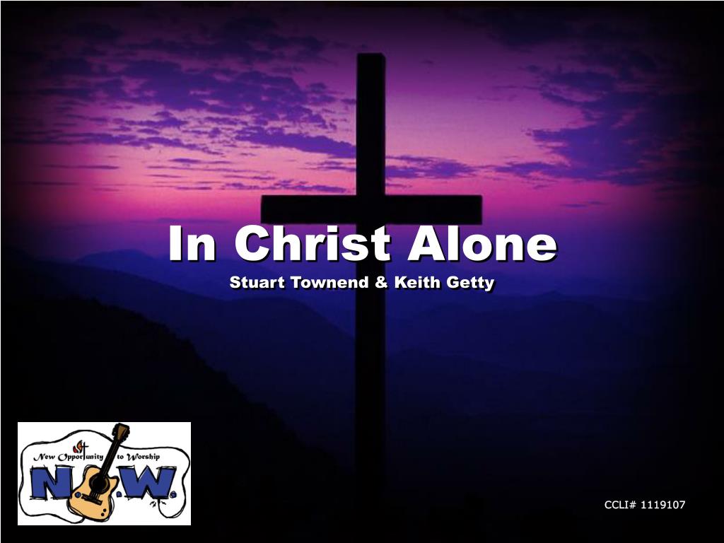 PPT - In Christ Alone Stuart Townend & Keith Getty PowerPoint ...