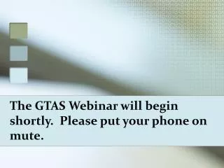 The GTAS Webinar will begin shortly. Please put your phone on mute.