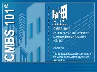 CMBS 101 ® An Introduction To Commercial Mortgage Backed Securities (CMBS) Prepared by
