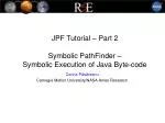 JPF Tutorial – Part 2 Symbolic PathFinder – Symbolic Execution of Java Byte-code - slide 1