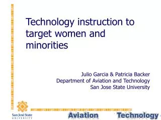 Technology instruction to target women and minorities Julio Garcia &amp; Patricia Backer Department of Aviation and Tech