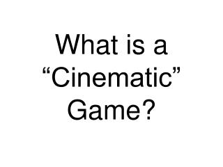 What is a “Cinematic” Game?