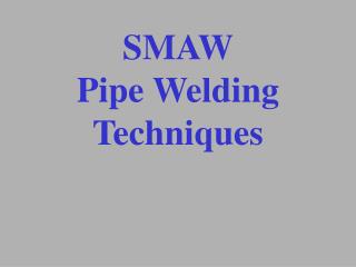 SMAW Pipe Welding Techniques