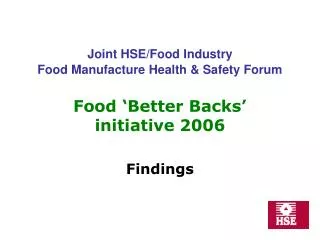 Joint HSE/Food Industry Food Manufacture Health &amp; Safety Forum Food ‘Better Backs’ initiative 2006 Findings