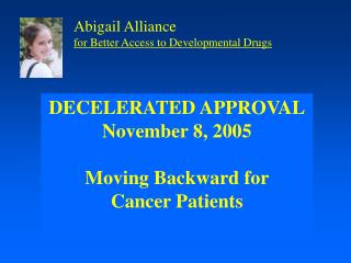 DECELERATED APPROVAL November 8, 2005 Moving Backward for Cancer Patients