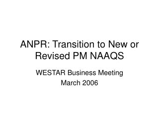 ANPR: Transition to New or Revised PM NAAQS