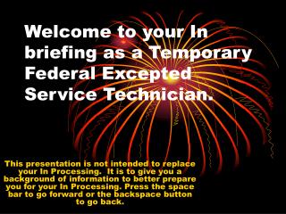 Welcome to your In briefing as a Temporary Federal Excepted Service Technician.