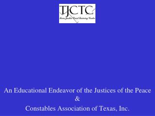 An Educational Endeavor of the Justices of the Peace &amp; Constables Association of Texas, Inc.