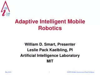 Adaptive Intelligent Mobile Robotics William D. Smart, Presenter Leslie Pack Kaelbling, PI Artificial Intelligence Labor