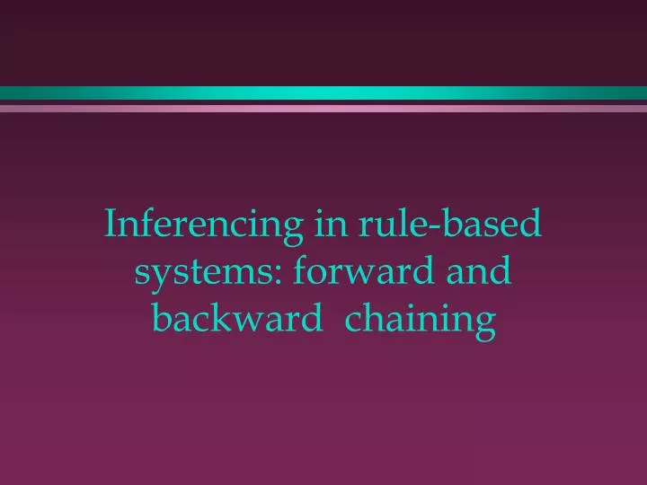 inferencing in rule based systems forward and backward chaining