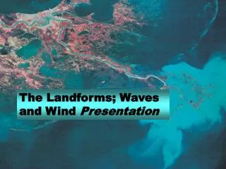 The Landforms; Waves and Wind Presentation