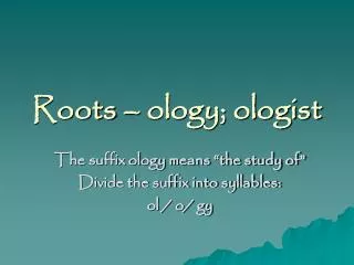 Roots – ology; ologist