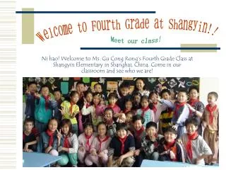 Ni hao! Welcome to Ms. Gu Cong Rong’s Fourth Grade Class at Shangyin Elementary in Shanghai, China. Come in our classroo
