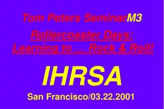 Tom Peters Seminar M3 Rollercoaster Days: Learning to … Rock &amp; Roll! IHRSA San Francisco/03.22.2001