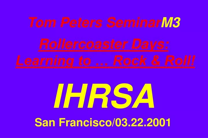 tom peters seminar m3 rollercoaster days learning to rock roll ihrsa san francisco 03 22 2001