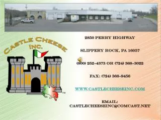 2850 Perry Highway Slippery rock, pa 16057 (800) 252-4373 or (724) 368-3022 Fax: (724) 368-9456 castlecheeseinc Email: c