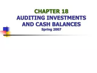 CHAPTER 18 AUDITING INVESTMENTS AND CASH BALANCES Spring 2007