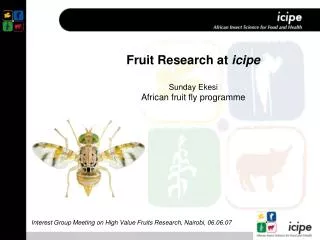 Fruit Research at icipe Sunday Ekesi African fruit fly programme