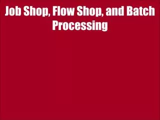 Job Shop, Flow Shop, and Batch Processing