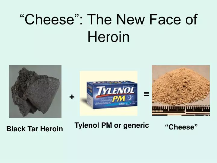 cheese the new face of heroin