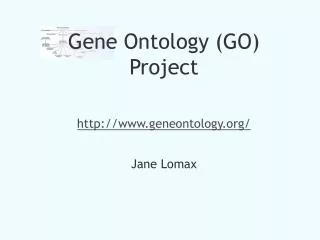 Gene Ontology (GO) Project geneontology/ Jane Lomax