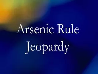 Arsenic Rule Jeopardy