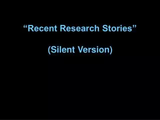 “Recent Research Stories” (Silent Version)