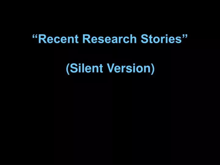 recent research stories silent version