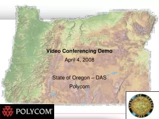 Video Conferencing Demo April 4, 2008 State of Oregon – DAS Polycom
