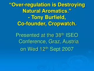 “Over-regulation is Destroying Natural Aromatics.” - Tony Burfield, Co-founder, Cropwatch.