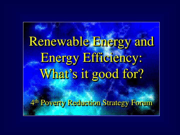 renewable energy and energy efficiency what s it good for 4 th poverty reduction strategy forum