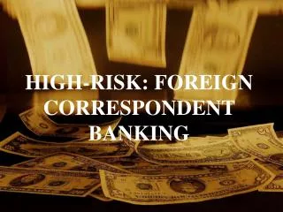 HIGH-RISK: FOREIGN CORRESPONDENT BANKING