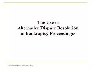 The Use of Alternative Dispute Resolution in Bankruptcy Proceedings *