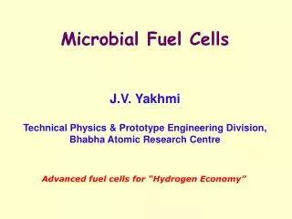 Microbial Fuel Cells J.V. Yakhmi Technical Physics &amp; Prototype Engineering Division, Bhabha Atomic Research Centre