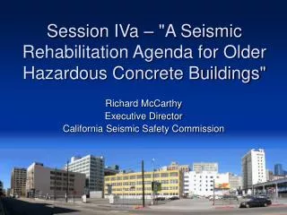 Session IVa – &quot;A Seismic Rehabilitation Agenda for Older Hazardous Concrete Buildings&quot;