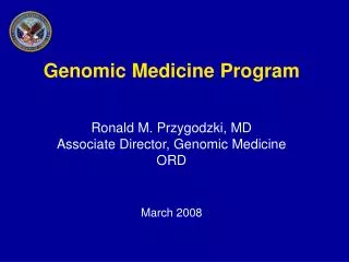 Genomic Medicine Program Ronald M. Przygodzki, MD Associate Director, Genomic Medicine ORD March 2008