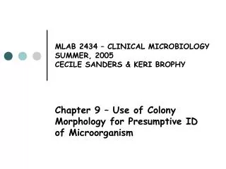 MLAB 2434 – CLINICAL MICROBIOLOGY SUMMER, 2005 CECILE SANDERS &amp; KERI BROPHY