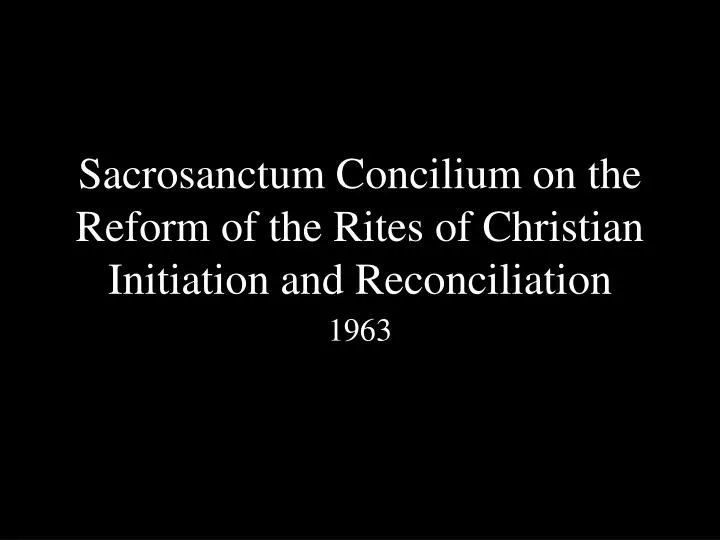 sacrosanctum concilium on the reform of the rites of christian initiation and reconciliation