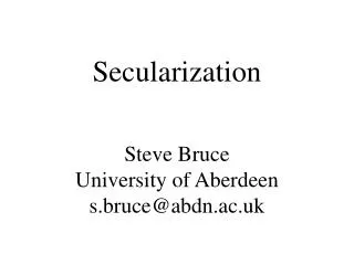 Secularization Steve Bruce University of Aberdeen s.bruce@abdn.ac.uk