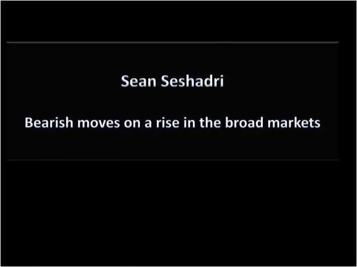 sean seshadri bearish moves on a rise in the broad markets