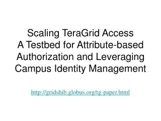 Scaling TeraGrid Access A Testbed for Attribute-based Authorization and Leveraging Campus Identity Management