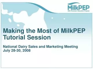 Making the Most of MilkPEP Tutorial Session National Dairy Sales and Marketing Meeting July 28-30, 2008