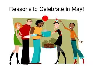 Reasons to Celebrate in May!