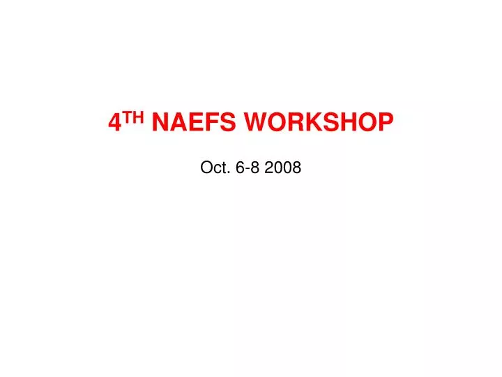 4 th naefs workshop oct 6 8 200 8