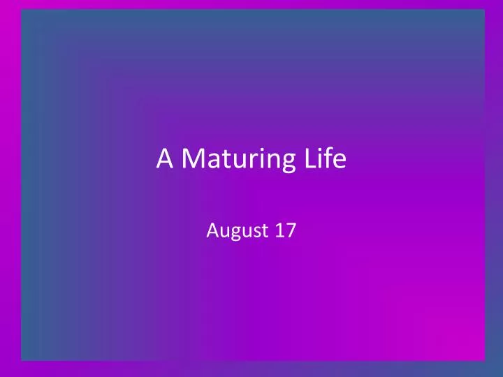 a maturing life